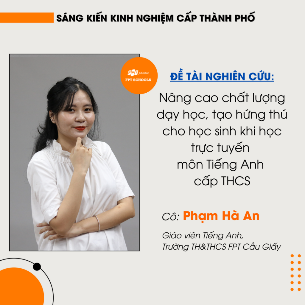 Cô Phạm Hà An - Giáo viên Tiếng Anh Trường TH&THCS FPT, đề tài: “Nâng cao chất lượng dạy học, tạo hứng thú cho học sinh khi học trực tuyến môn Tiếng Anh Trung học cơ sở”