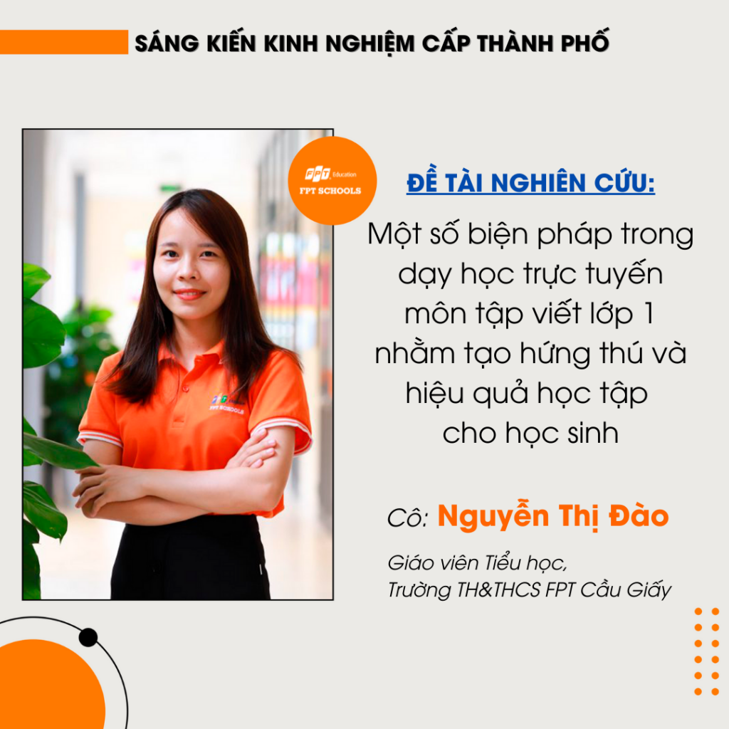 Cô Nguyễn Thị Đào - Giáo viên Tiểu học Trường TH&THCS FPT, đề tài: “Một số biện pháp trong dạy học trực tuyến môn tập viết lớp 1 nhằm tạo hứng thú và hiệu quả học tập cho học sinh"